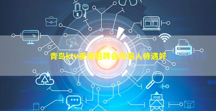 青岛ktv夜场招聘会所招人待遇好